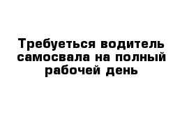 Требуеться водитель самосвала на полный рабочей день